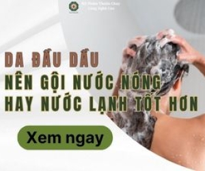 Da đầu dầu nên gội nước nóng hay nước lạnh tốt hơn?